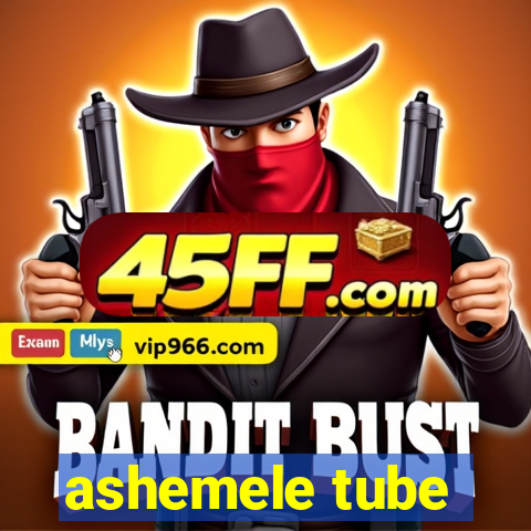 ashemele tube